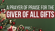 A Prayer of Praise for the Giver of All Gifts | Your Daily Prayer